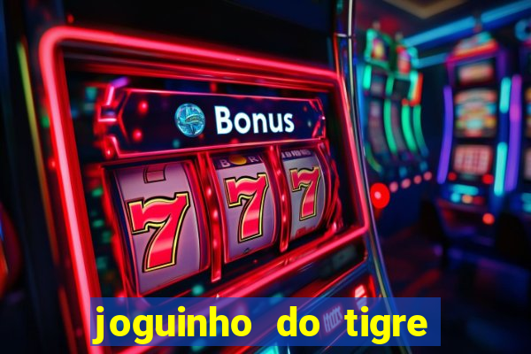 joguinho do tigre para ganhar dinheiro